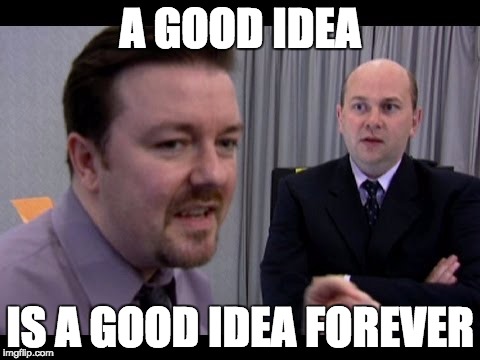 A good idea is a good idea forever